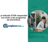 La método STAR: responder con éxito a las preguntas de entrevista