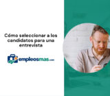 Cómo seleccionar a los candidatos para una entrevista