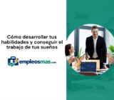 Cómo desarrollar tus habilidades y conseguir el trabajo de tus sueños