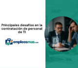 Principales desafíos en la contratación de personal de TI
