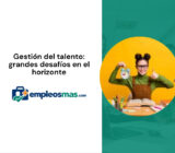 Gestión del talento: grandes desafíos en el horizonte