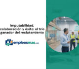 Imputabilidad, colaboración y éxito: el trío ganador del reclutamiento