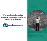 Por qué no deberías aceptar una contraoferta de tu empleador